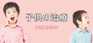 子供の治療 CHILDREN